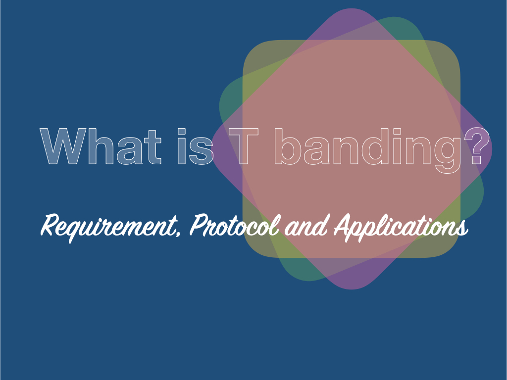 What is T banding?- Requirement, Protocol and Applications