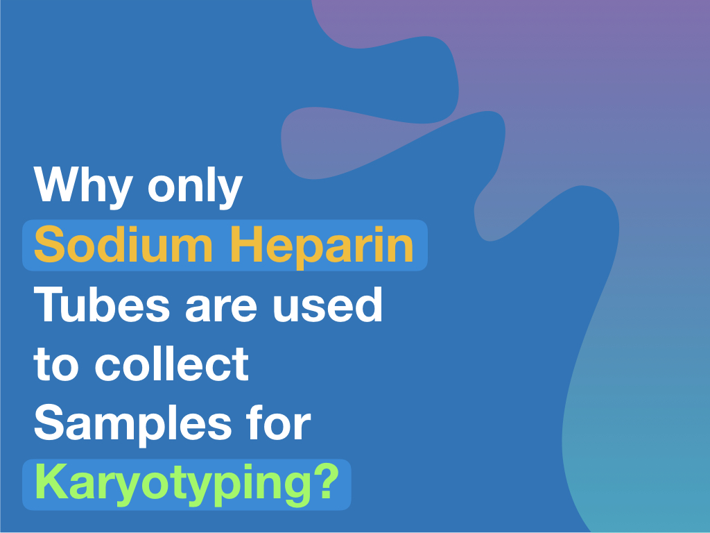 Why only Sodium Heparin Tubes are used to collect Samples for Karyotyping?